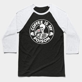 Coffee Is My Poison Funny Scary Skeleton Quote Gift For Coffee Lovers Baseball T-Shirt